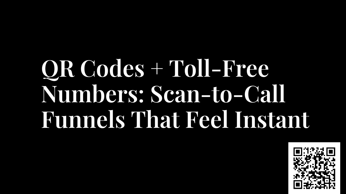 QR Codes + Toll-Free Numbers: Scan-to-Call Funnels That Feel Instant