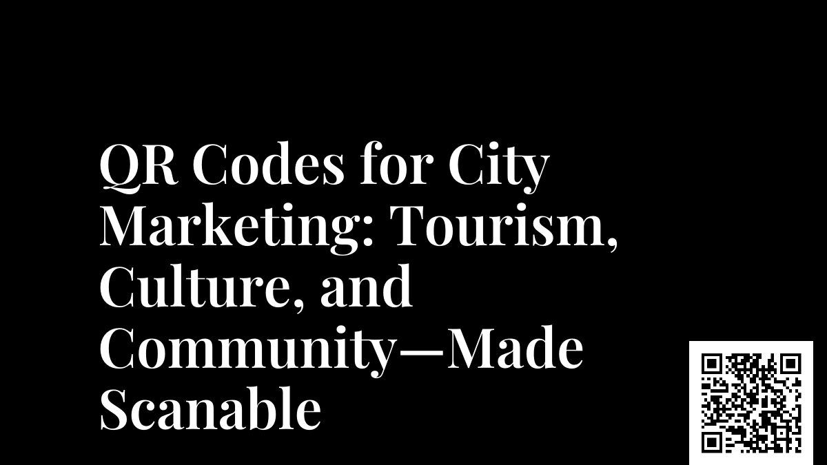 QR Codes for City Marketing: Tourism, Culture, and Community—Made Scanable