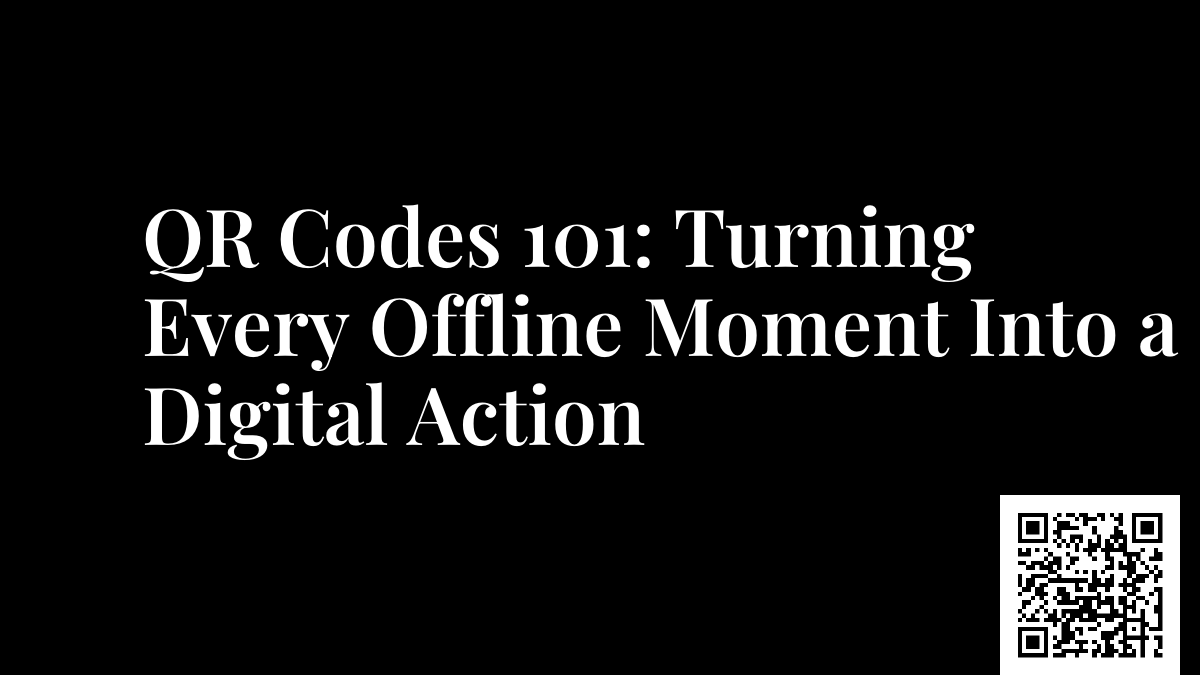 QR Codes 101: Turning Every Offline Moment Into a Digital Action